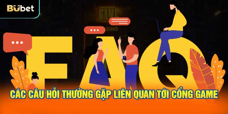 Các câu hỏi thường gặp liên quan tới cổng game BUBET