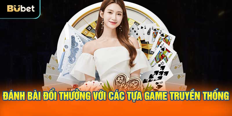 Đánh bài đổi thưởng với các tựa game truyền thống